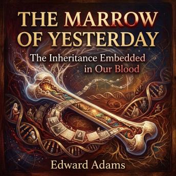 The Marrow of Yesterday: The Inheritance Embedded in Our Blood.
