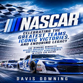 NASCAR: Celebrating the Greatest Teams, Iconic Victories, and Enduring Legacy (The Winning Mindsets, Record-breaking Performances, and Greatest Achievements in Stock Car Racing)