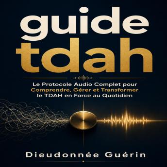 [French] - guide tdah: Le Protocole Audio Complet pour Comprendre, Gérer et Transformer le TDAH en Force au Quotidien
