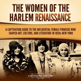 The Women of the Harlem Renaissance: A Captivating Guide to the Influential Female Pioneers Who Shaped Art, Culture, and Literature in 1920s New York
