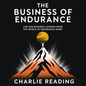 The Business of Endurance: Life and Business Lessons from the World of Sport