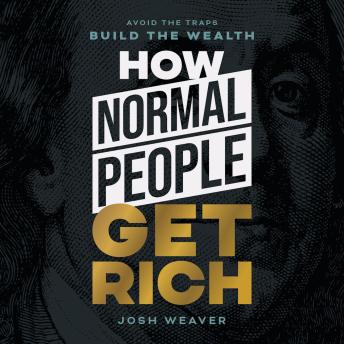 How Normal People Get Rich: Avoid the Traps. Build the Wealth.
