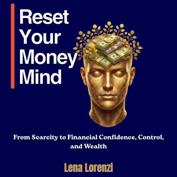 Reset Your Money Mind: From Scarcity to Financial Confidence, Control, and Wealth