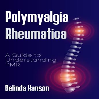 Polymyalgia Rheumatica: A Guide to Understanding PMR