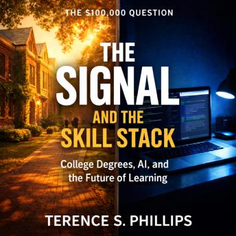 THE SIGNAL AND THE SKILL STACK: The $100,000 Question: College Degrees, AI, and the New Economics of Learning