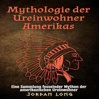 [German] - Mythologie der Ureinwohner Amerikas: Eine Sammlung fesselnder Mythen der amerikanischen Ureinwohner