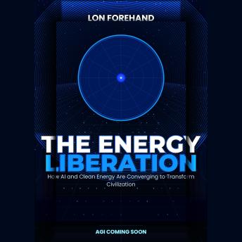 THE ENERGY LIBERATION: How AI and Clean Energy Are Converging to Transform Civilization