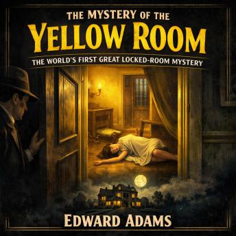 The Mystery of the Yellow Room: The World's First Great Locked-Room