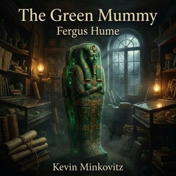 The Green Mummy: Unseal a classic Mystery of theft and murder! When an eccentric archaeologist opens a crate expecting an ancient relic, he finds a strangled corpse instead in this thrilling whodunit.