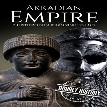 Akkadian Empire: A History from Beginning to End