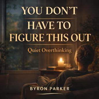 You Don't Have To Figure This Out: A Guided Meditation to Quiet Overthinking and Let the Mind Finally Rest