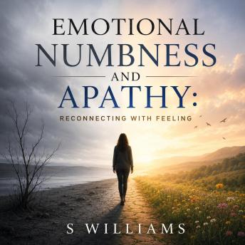 Emotional Numbness and Apathy: Reconnecting with Feeling