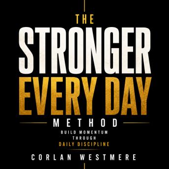 The Stronger Every Day Method: Build Momentum Through Daily Discipline