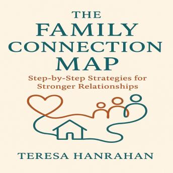 The Family Connection Map: Step by Step Strategies for Stronger Relationships