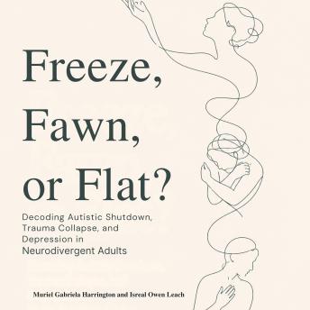 Freeze, Fawn, or Flat?: Decoding Autistic Shutdown, Trauma Collapse, and Depression in Neurodivergent Adults