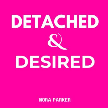Detached & Desired: A Guide for Women Who Want to Become Magnetic, Confident and Irresistible