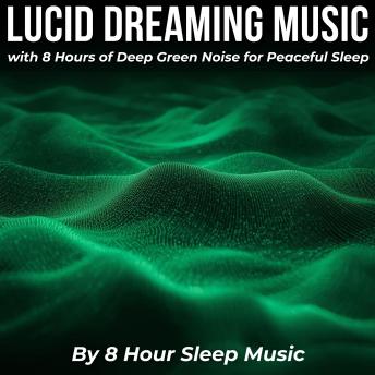 Lucid Dreaming Music with 8 Hours of Deep Green Noise for Peaceful Sleep