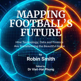 Mapping Football's Future: How Technology, Data and Finance Are Transforming the Beautiful Game