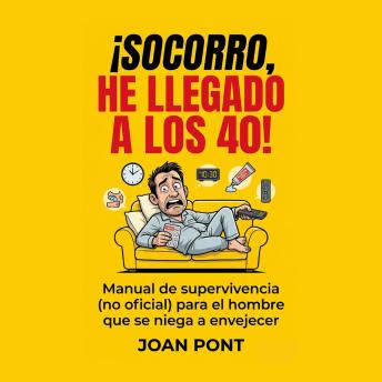 [Spanish] - ¡SOCORRO, HE LLEGADO A LOS 40!: Manual de supervivencia (no oficial) para el hombre que se niega a envejecer