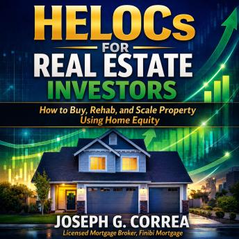 HELOCs for Real Estate Investors: How to Buy, Rehab, and Scale Property Using Home Equity