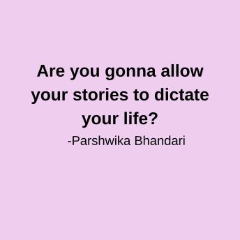 Are you gonna allow your stories to dictate your life?: your stories are everything?your life?
