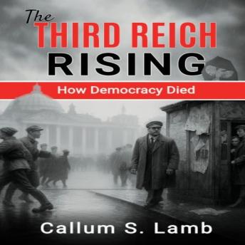 The Third Reich Rising: How Democracy Died