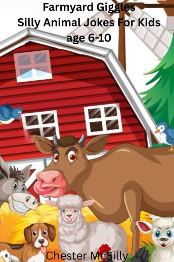 Farmyard Giggles: Silly Animal Jokes for Kids  Ages 6-10