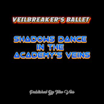 Veilbreaker's Ballet : Shadows Dance in the Academy's Veins
