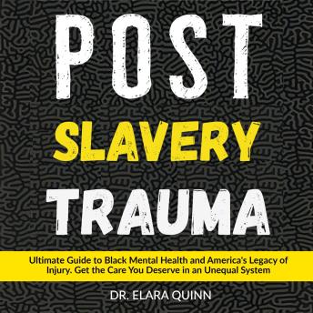 POST SLAVERY TRAUMA: Ultimate Guide to Black Mental Health and America's Legacy of Injury. Get the Care You Deserve in an Unequal System