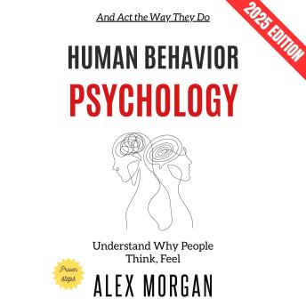 Human Behavior Psychology:: Understand Why People Think, Feel, and Act the Way They Do