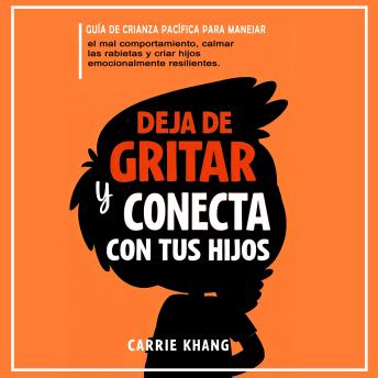 [Spanish] - DEJA de gritar Y CONECTA con tus hijos: Guía de crianza pacífica para manejar el mal comportamiento, calmar las rabietas y criar hijos emocionalmente resilientes.