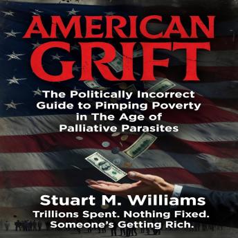 American Grift: The Politically Incorrect Guide to Pimping Poverty in The Age of The Palliative Parasites