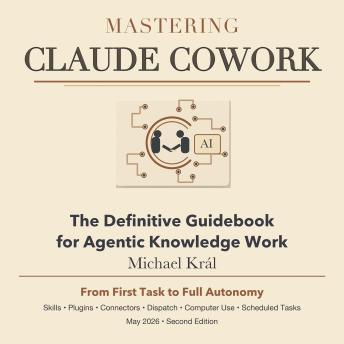 Mastering Claude Cowork: The Definitive Guidebook for Agentic Knowledge Work - SECOND EDITION