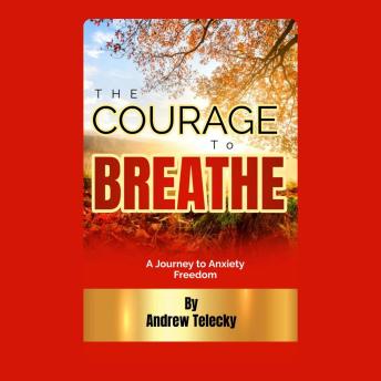 The Courage to Breathe: A Journey to Anxiety Freedom