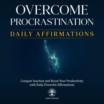 Overcome Procrastination Daily Affirmations: Conquer Inaction and Boost Your Productivity with Daily Powerful Affirmations