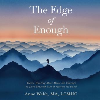 The Edge of Enough: Where Wanting More Meets the Courage to Love Yourself Like It Matters (It Does)
