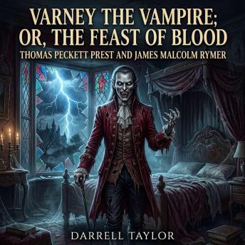 Varney the Vampire; Or, the Feast of Blood: Experience the terrifying origins of Gothic Horror in this iconic 19th-century penny dreadful about a bloodthirsty undead noble terrorizing the doomed Bannerworth family in the dead of night.