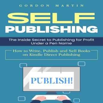 Self-publishing: The Inside Secret to Publishing for Profit Under a Pen Name (How to Write, Publish and Sell Books on Kindle Direct Publishing)