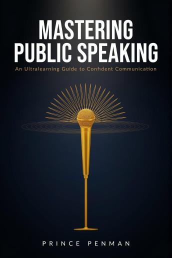 Mastering Public Speaking: An Ultralearning Guide to Confident Communication