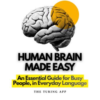Human Brain Made Easy: The Science Behind How Our Brain Thinks, Feels, and Grows