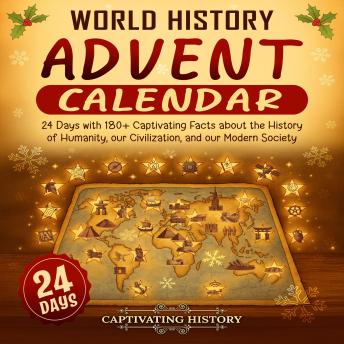 World History Advent Calendar: 24 Days with 180+ Captivating Facts about the History of Humanity, our Civilization, and our Modern Society