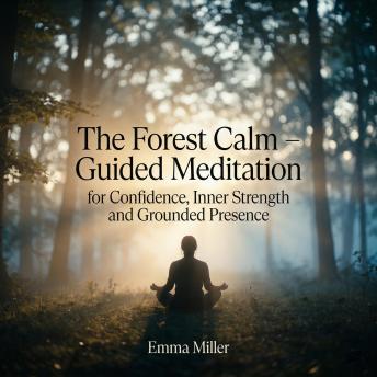 The Forest Calm – Guided Meditation for Confidence, Inner Strength and Grounded Presence