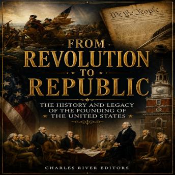 From Revolution to Republic: The History and Legacy of the Founding of the United States
