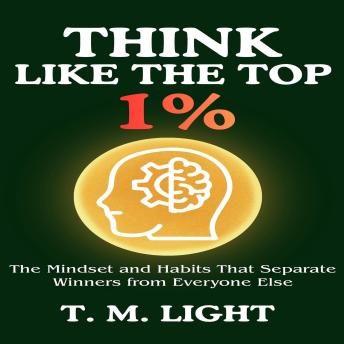 Think Like the Top 1%: The Mindset and Habits That Separate Winners from Everyone Else