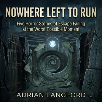 Nowhere Left to Run: Five Horror Stories of Escape Failing at the Worst Possible Moment