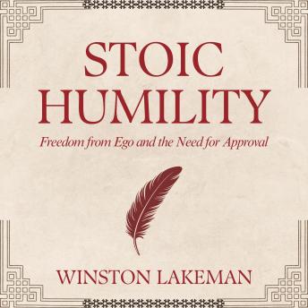 Stoic Humility: Freedom from Ego and the Need for Approval