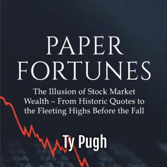Paper Fortunes: The Illusion of Stock Market Wealth – From Historic Quotes to the Fleeting Highs Before the Fall