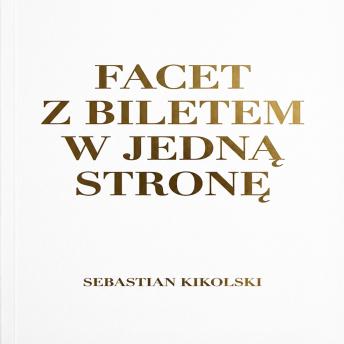 [Polish] - Facet z biletem w jedna strone: Podróż, decyzje i historia człowieka, który kupił bilet tylko w jedną stronę