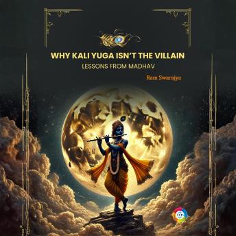 Why Kali Yuga Isn’t the Villain: Lessons from Madhav