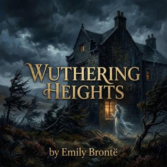 Wuthering Heights by Emily Brontë: A Tale of Untamed Passion, Vengeance, and the Ghosts of the Yorkshire Moors